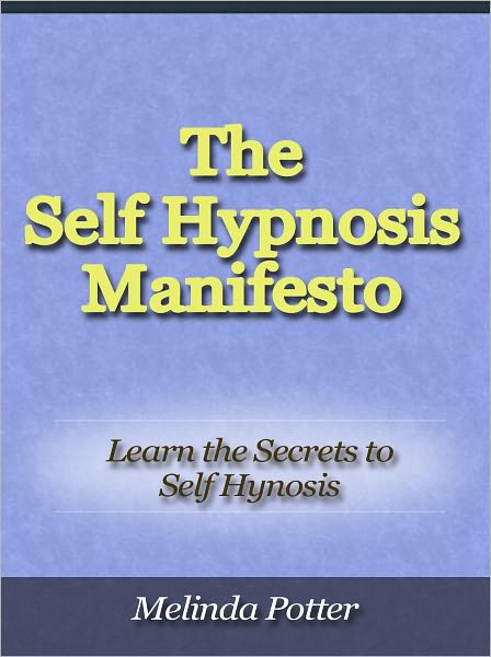 The Self Hypnosis Manifesto - Learn the Secrets to Self Hynosis