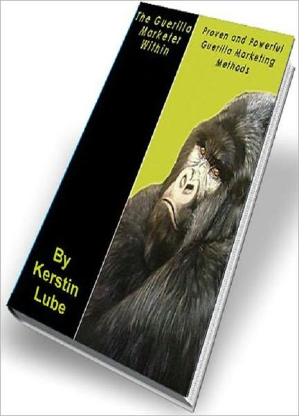 The Guerilla Markets Within - Proven and Powerful Guerilla Marketing Methods.