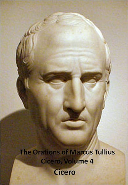 The Orations of Marcus Tullius Cicero, Volume 4 w/ Direct link technology (A Classic Legend)