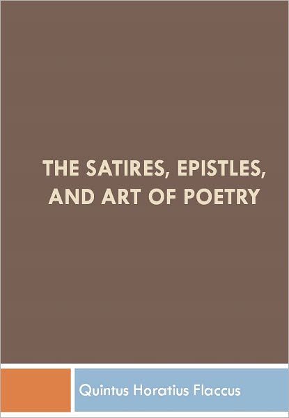 The Satires, Epistles, and Art of Poetry w/ Direct link technology (A Classic novel)