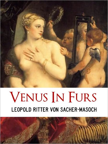 CLASSIC EUROPEAN SEX EROTICA: VENUS IN FURS (Sex and Erotica Collection) by Sacher Masoch FOR ADULTS AND MATURE READERS ONLY [Nook Edition] NOOKbook Sex Classics Explicit Content and Sexual References Sexuality Bondage Spanking S&M BDSM Sado-Masochism