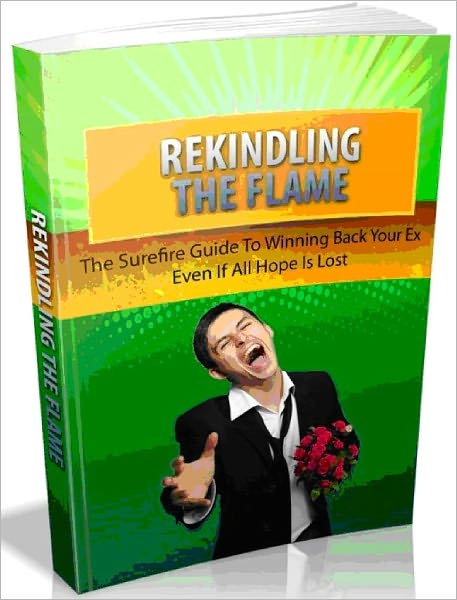 Rekindling The Flame - The Surefire Guide to Winning Back Your Ex Even If All Hope Is Lost- AAA+++(Brand New)
