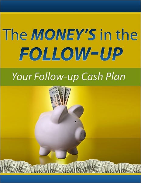 The Money’s in the Follow-Up: Your Follow-Up Cash Plan
