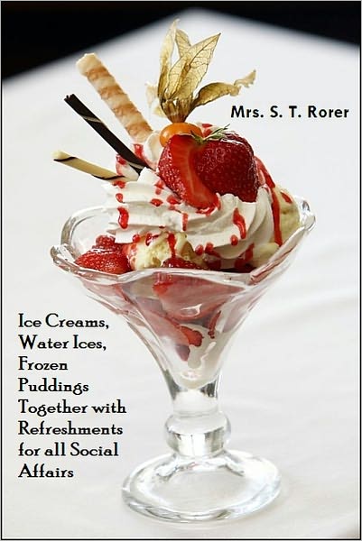 Ice Creams, Water Ices, Frozen Puddings Together with Refreshments for all Social Affairs [With ATOC]