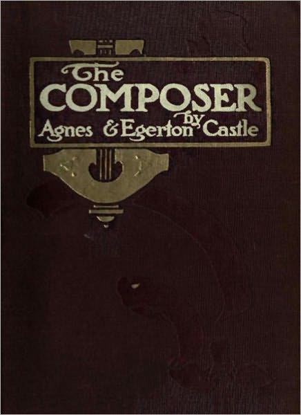 The Composer: A Romance/Literature Classic By Agnes & Egerton Castle! AAA+++