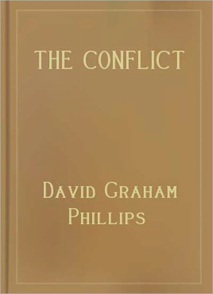 The Conflict: A Romance/Literature Classic By David Graham Phillips!