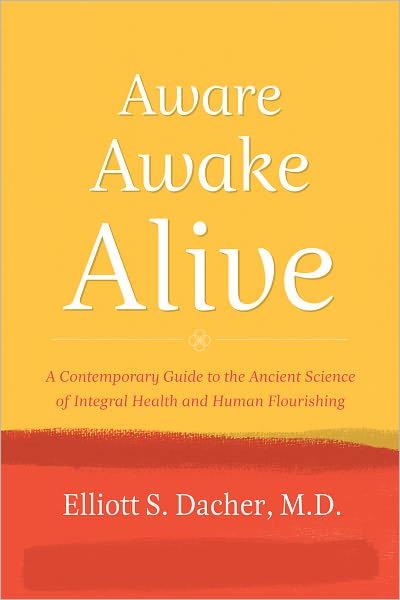 Aware, Awake, Alive: A Contemporary Guide to the Ancient Science of Integral Health and Human Flourishing