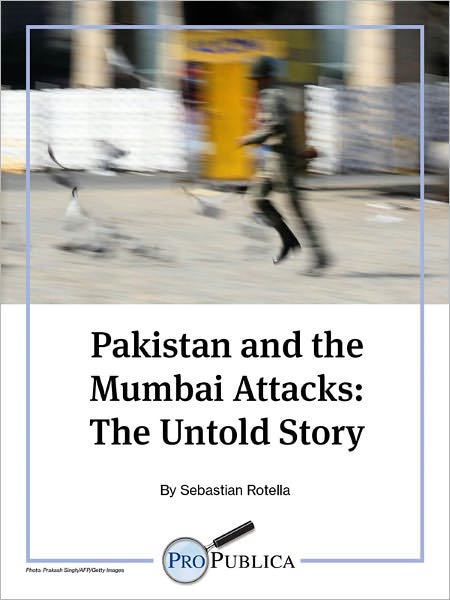 Pakistan and the Mumbai Attacks: The Untold Story