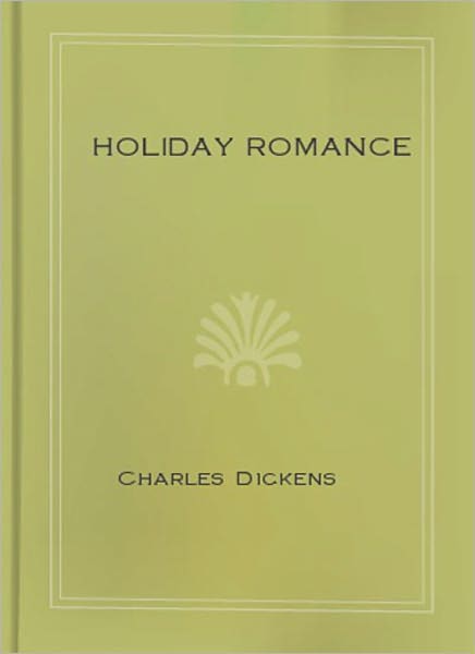 Holiday Romance: A Romance/Literature Classic By Charles Dickens! AAA+++