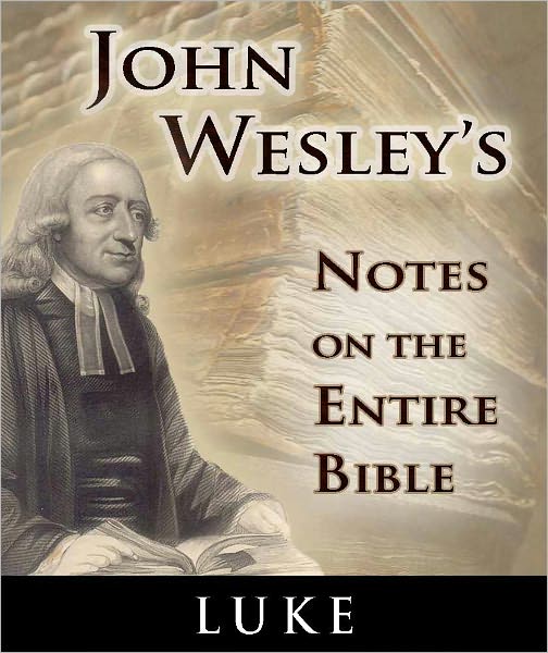 John Wesley's Notes on the Entire Bible-The Book of Luke