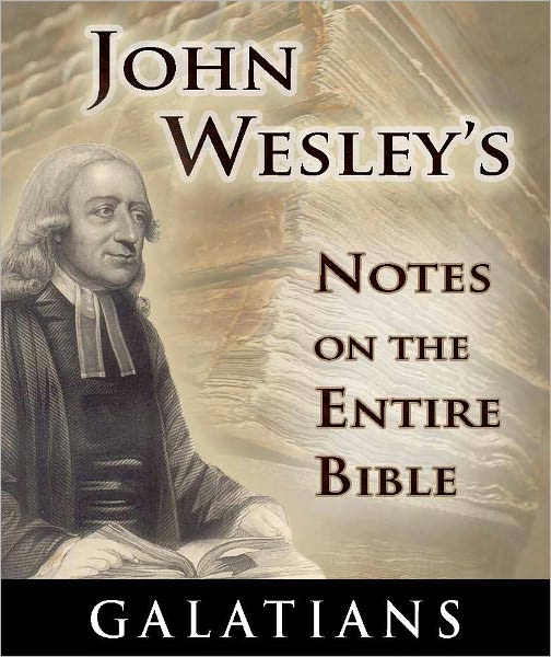 John Wesley's Notes on the Entire Bible-The Book of Galatians