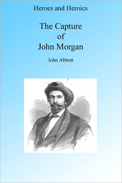 A Cavalry Adventure: The Capture of John Morgan, Illustrated