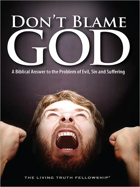 Don't Blame God: A Biblical Answer to the Problem of Evil, Sin, and Suffering