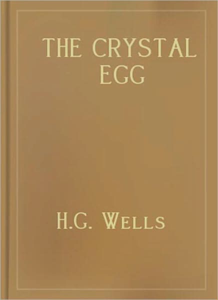 The Crystal Egg: A Science Fiction/Short Story Classic By H.G. Wells!