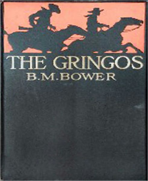 The Gringos: A Western/Romance Adventure Classic By B. M. Bower!