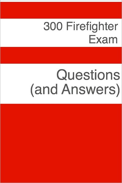 300 Firefighter Exam Questions (and Answers)