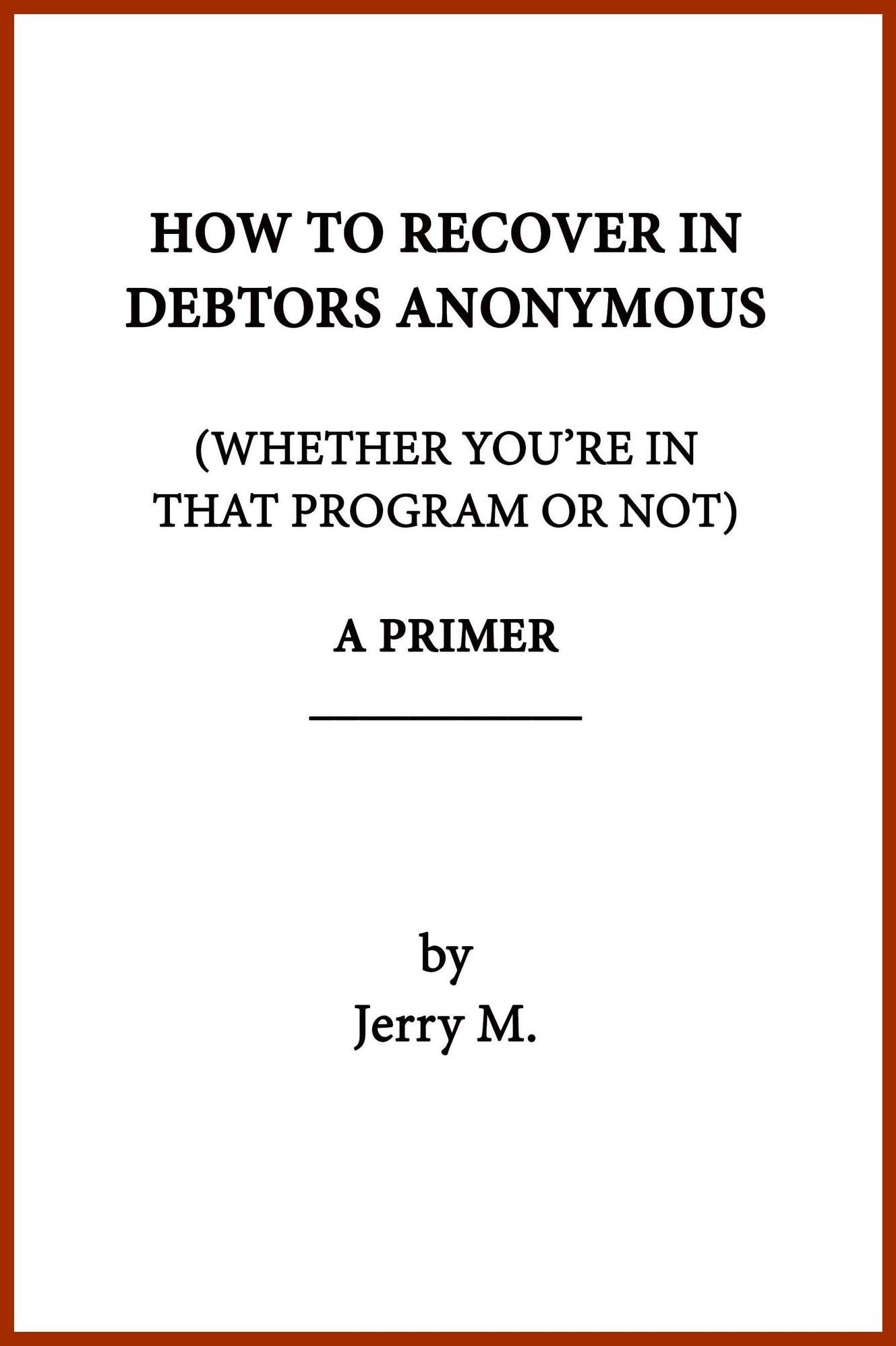 How to Recover in Debtors Anonymous (Whether You're in that Program or Not): A Primer