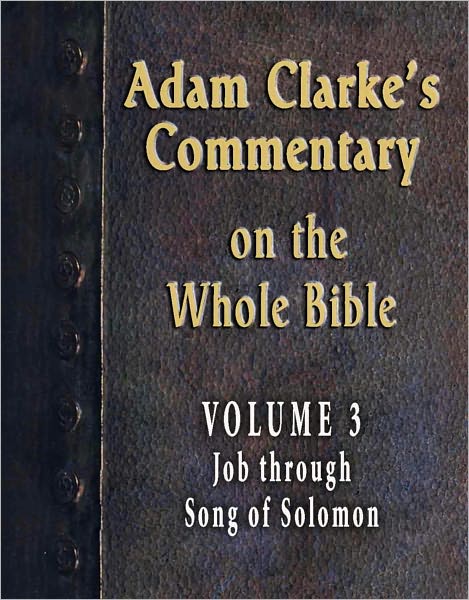 Adam Clarke's Commentary on the Whole Bible-Volume 3-Job through Song of Solomon