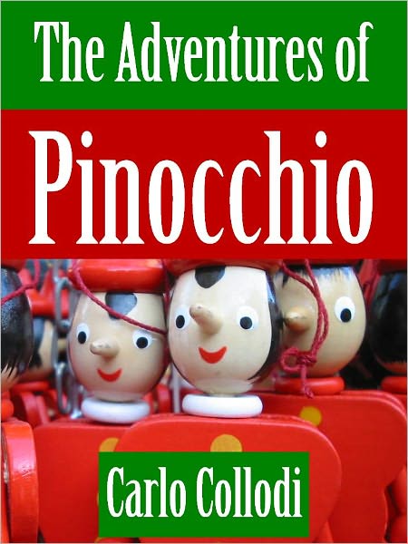 THE ADVENTURES OF PINOCCHIO (THE ORIGINAL WORLDWIDE BESTSELLING CHILDREN'S NOVEL) by Carlo Collodi [Basis for Walt Disney's Adaptation Pinocchio] NOOK Edition Pinocchio NOOKBook Pinocchio Translated into English from Italian