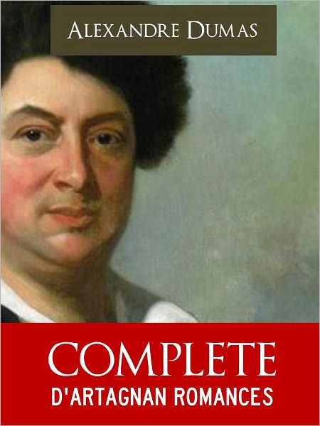 COMPLETE AND UNABRIDGED D'ARTAGNAN ROMANCES (Worldwide Bestseller with Over 10 Million Copies Sold) by Alexandre Dumas, Including THE THREE MUSKETEERS, TWENTY YEARS AFTER, THE VICOMTE OF BRAGELONNE (English) NOOK Edition NOOKBook