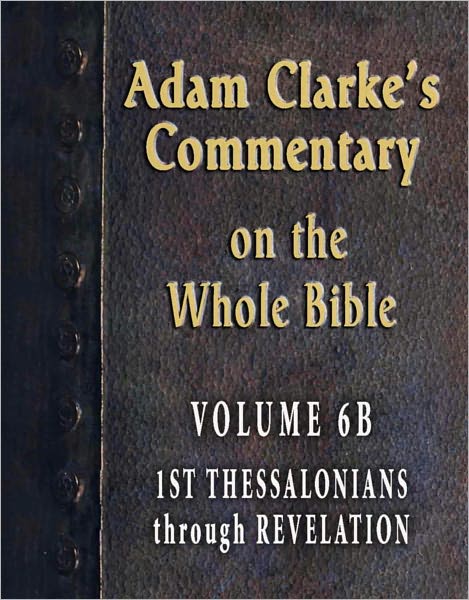 Adam Clarke's Commentary on the Whole Bible-Volume 6A-Romans through Colossians