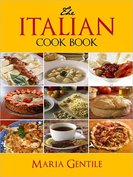 THE ITALIAN COOKBOOK (Bestseller Italian Cookbook now in NOOK Edition) OVER 200 ITALIAN CLASSIC AND TIME TESTED RECIPES