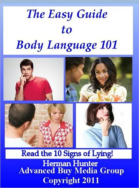 The Easy Guide to Body Language 101: Body Language Reading, Kissing and Attraction. Get an Idea of What People are Feeling, Thinking and Know When They are Lying!