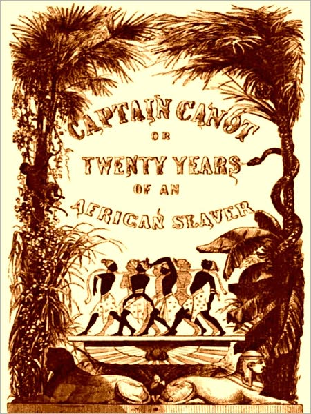 Captain Canot; Or, Twenty Years of an African Slaver Being an Account of His Career and Adventures on the Coast, in the Interior, on Shipboard, and in the West Indies [Illustrated]
