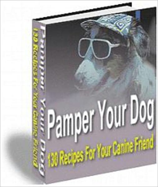 Pamper Your Dog - 130 Recipes for Your Canine Friend