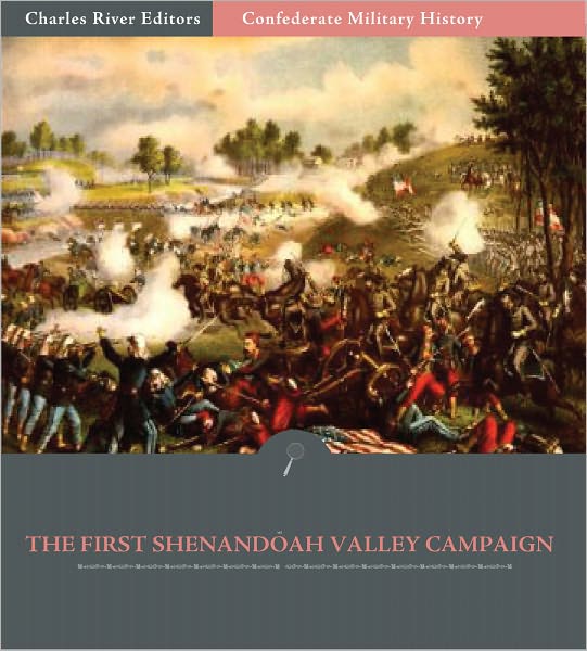 Confederate Military History: The First Shenandoah Valley Campaign, April-July 1861 (Illustrated)