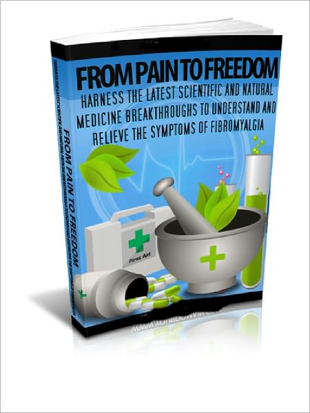 From Pain To Freedom Understand and Relieve the Symptoms of Fibromyalgia!