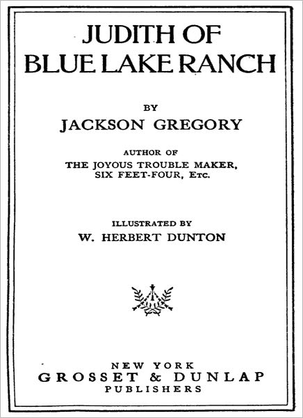 Judith Of Blue Lake Ranch: A Western Classic By Jackson Gregory!