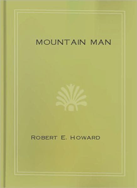 Mountain Man: A Short Story/Western Classic By Robert E. Howard!