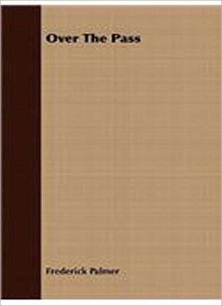 Over the Pass: A Western/Adventure Classic By Frederick Palmer!