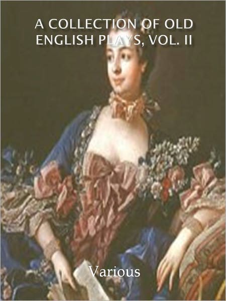 A Collection of Old English Plays, Vol. II w/ Direct link technology (A Classical Drama)