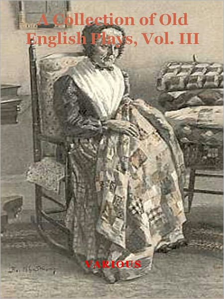 A Collection of Old English Plays, Vol. III w/ Direct link technology (A Classical Drama Paly)
