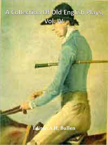 A Collection Of Old English Plays, Vol. IV.w/ Direct link technology (A Classical Drama)