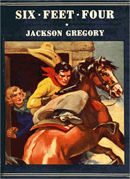 Six Feet Four: A Western/Adventure Classic By Jackson Gregory!