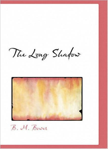 The Long Shadow: A Romance/Western Classic By B. M. Bower!