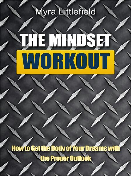 The Mindset Workout - How to Get the Body of Your Dreams with the Proper Outlook