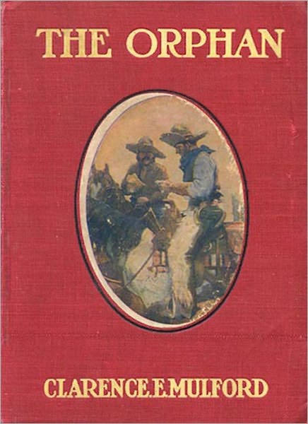 The Orphan: A Western Classic By Clarence E. Mulford!