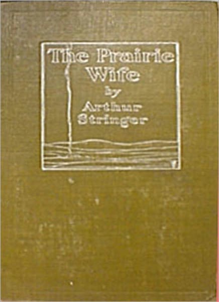 The Prairie Wife: A Romance/Western Classic By Arthur Stringer!