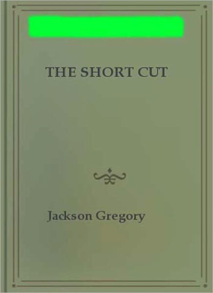The Short Cut: A Western/Romance Classic By Jackson Gregory!