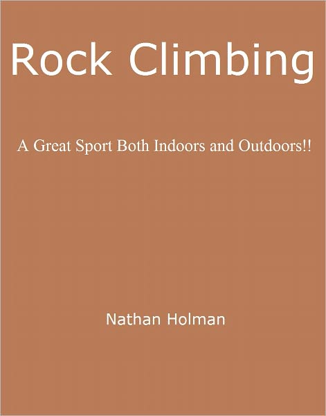 Rock Climbing: A Great Sport Both Indoors and Outdoors!!