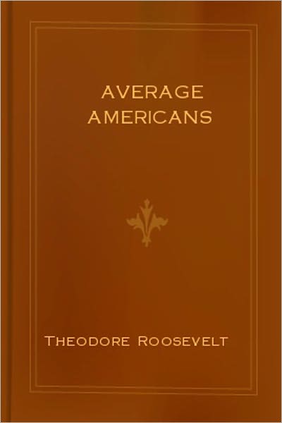 Average Americans: A Classic Biography By Theodore Roosevelt