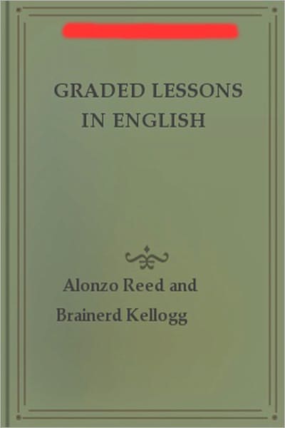 Graded Lessons In English: An Elementary English Grammar Consisting of One Hundred Practical Lessons, Carefully Graded and Adapted to the Class-Room!