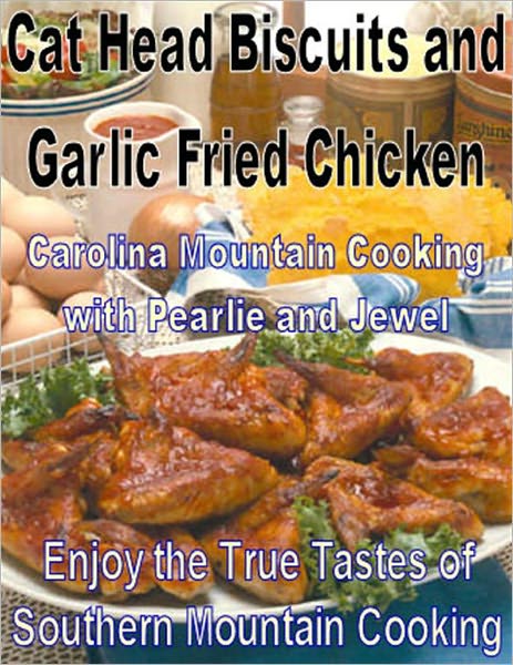 Cat Head Biscuits and Garlic Fried Chicken: Enjoy the True Tastes of Southern Mountain Cooking