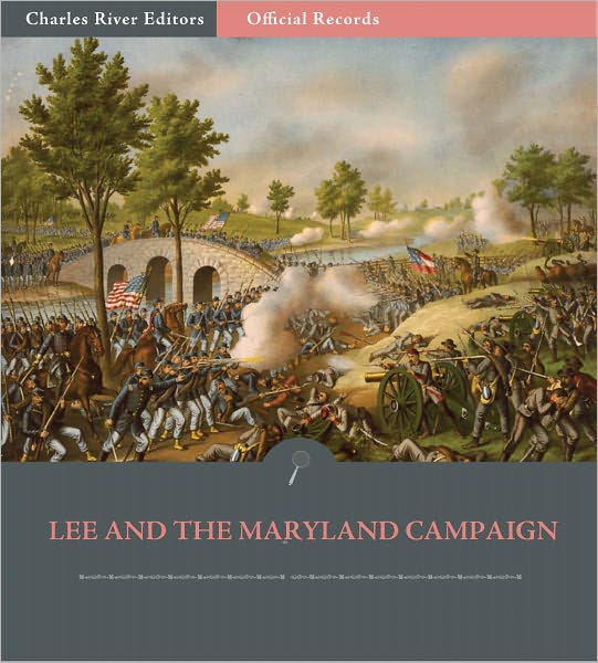 Official Records of the Union and Confederate Armies: General Robert E. Lee and the Maryland Campaign (Illustrated)