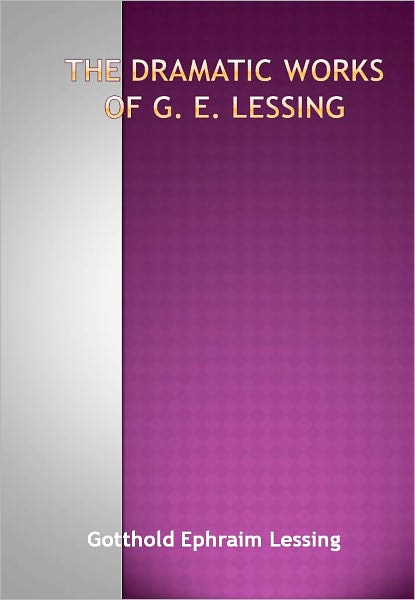 The Dramatic Works of G. E. Lessing w/ Direct link technology (A Classic Drama)