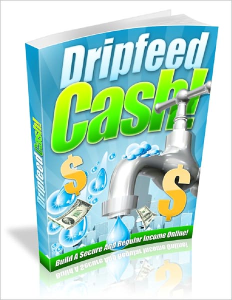 Drip Feed Cash: Build A Secure And Regular Income Online